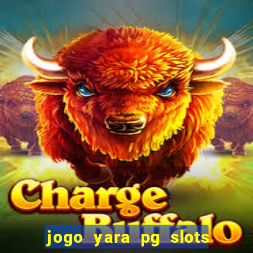 jogo yara pg slots paga mesmo